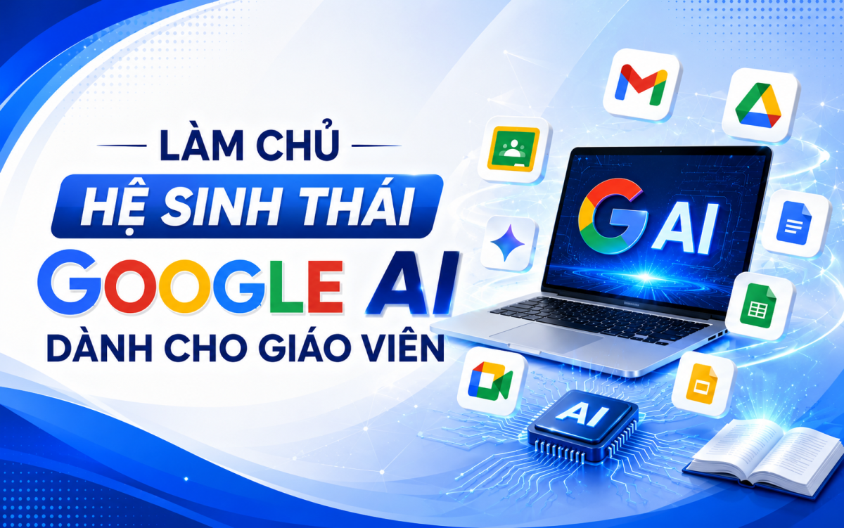 Làm chủ hệ sinh thái Google AI dành cho giáo viên