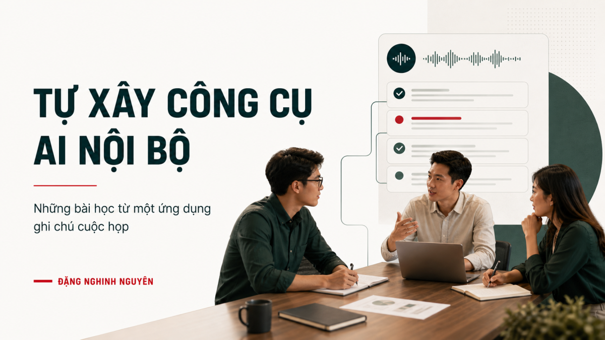 Tự xây công cụ AI nội bộ - Những bài học từ một ứng dụng ghi chú cuộc họp